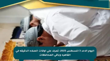 اليوم الأحد 3 أغسطس 2025: تعرف على أوقات الصلاة الدقيقة في القاهرة وباقي المحافظات